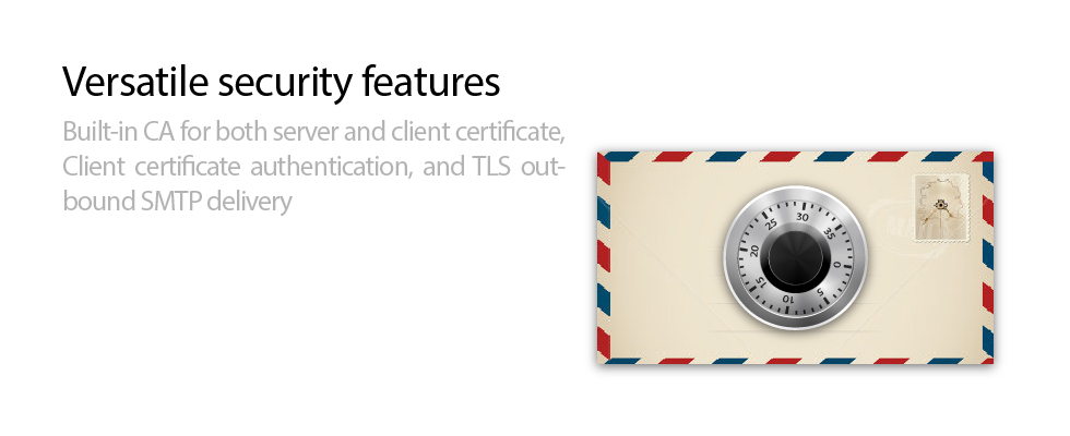 Versatile security features - Built-in Certificate Authority for both server and client certificates, Client certificate authentication, and TLS outbound mail delivery